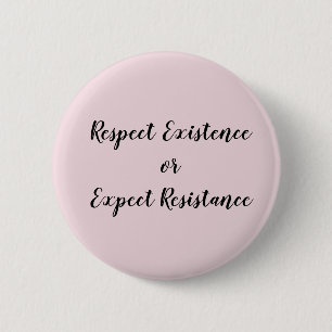 Respect Existence or Expect Resistance Button