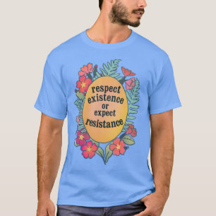 Respect Existence Or Expect Resistance T-Shirt