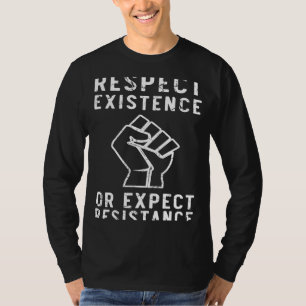 Respect Existence or Expect Resistance T-Shirt