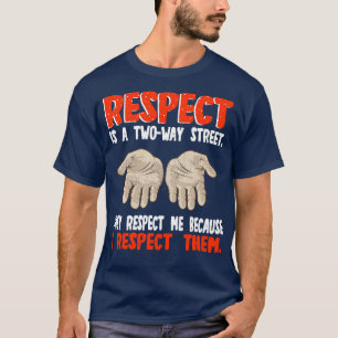 Respect Is A Twoway Street They Respect Me Because T-Shirt