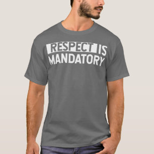 Respect is mandatory T-Shirt