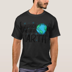 Respect Mother Earth Nature Environment Awareness T-Shirt