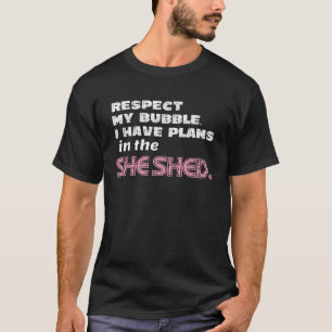 Respect My Bubble I Have Plans in the She Shed Rel T-Shirt