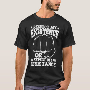 Respect My Existence Or Expect My Resistance    T-Shirt