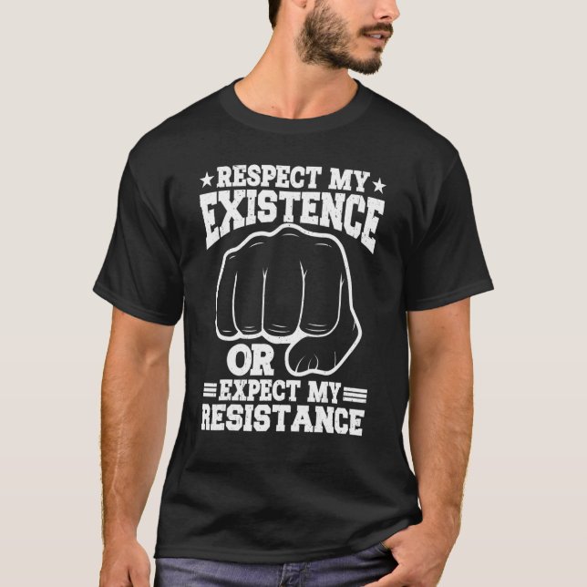 Respect My Existence Or Expect My Resistance    T-Shirt (Front)