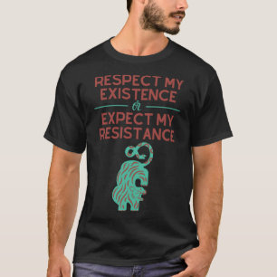 Respect my Existence or Expect My Resistance T-Shirt