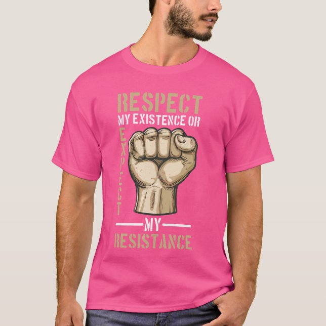 Respect My Existence Or Expect My Resistance  --- T-Shirt (Front)