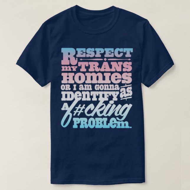 Respect My Trans Homies Or Im Gonna Identify T-Shirt (Design Front)