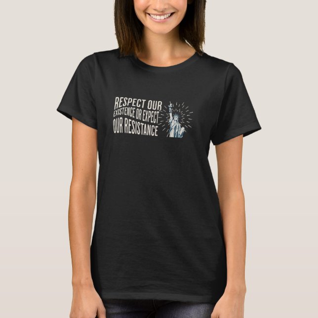 Respect Our Existence or Expect Our Resistance T-Shirt (Front)