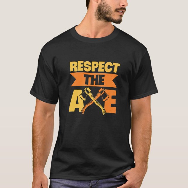 Respect The Axe For An Axe Throwing Champion T-Shirt (Front)