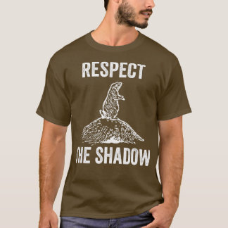 Respect the Shadow Funny Groundhog Day Lover Gift  T-Shirt