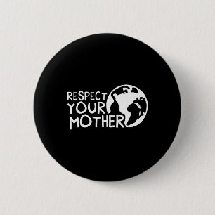 Respect Your Mother, Earth, Nature, Environmental  6 Cm Round Badge