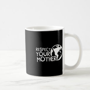 Respect Your Mother, Earth, Nature, Environmental Coffee Mug