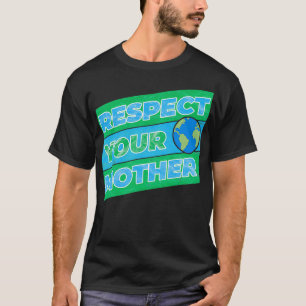 Respect Your Mother Earth T-Shirt
