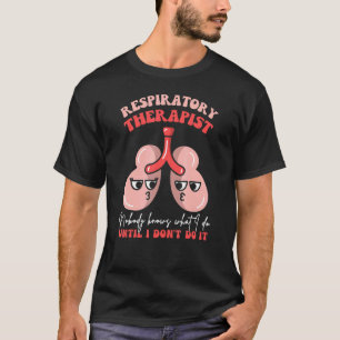 Respiratory Therapist RT Lungs Nobody Knows What I T-Shirt