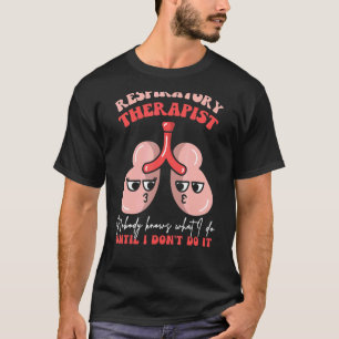 Respiratory Therapist RT Lungs Nobody Knows What I T-Shirt