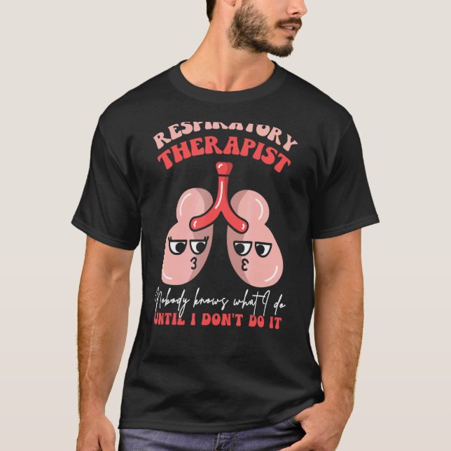 Respiratory Therapist RT Lungs Nobody Knows What I T-Shirt (Front)