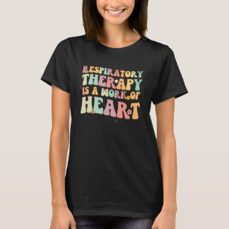 Respiratory Therapy Is Work Of Heart RT Therapist  T-Shirt