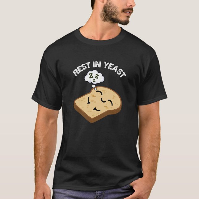 Rest In Yeast Funny Bread Puns Dark BG T-Shirt (Front)