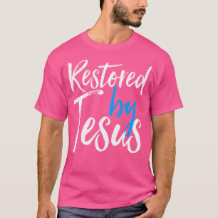 Restored By Jesus - Redeemed In Christ Saved With T-Shirt