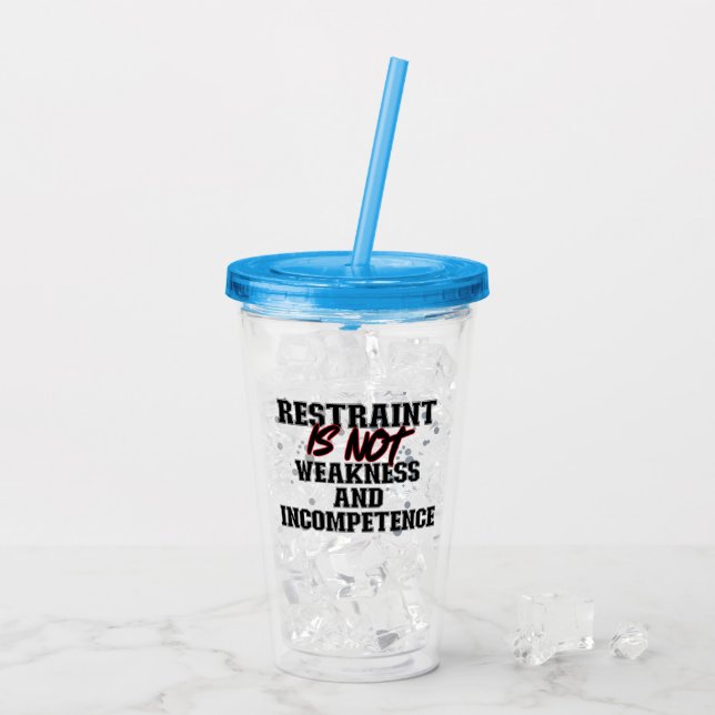 Restraint is not weakness and incompetence.b acrylic tumbler (Back Ice)