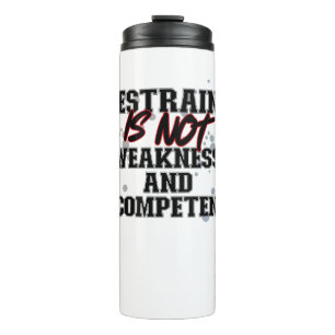 Restraint is not weakness and incompetence.b thermal tumbler