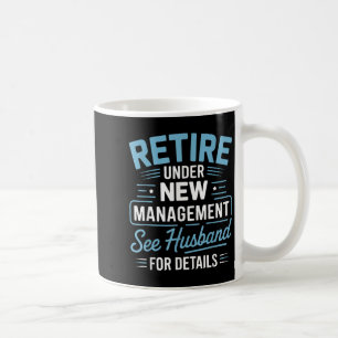 Retire Under New Management See Husband For Detail Coffee Mug