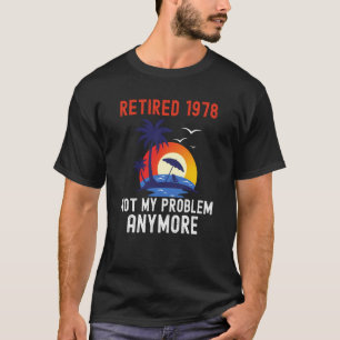 RETIRED 1978 NOT MY PROBLEM ANYMORE RETRO RETIREM T-Shirt
