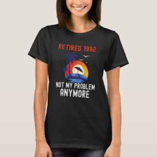 RETIRED 1992 NOT MY PROBLEM ANYMORE RETRO RETIREM T-Shirt