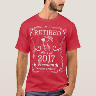 Retired 2017 Funny Retirement Gift T-Shirt