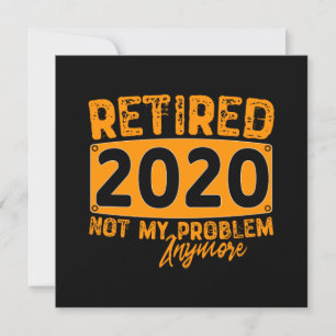 Retired 2020 Not My Problem Anymore-Funny Retiremn Invitation