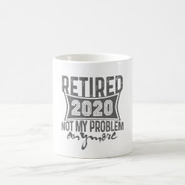 Retired 2020 Not My Problem Anymore Retirement Coffee Mug