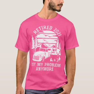 Retired 2021 Not My Problem Anymore Camping Retire T-Shirt