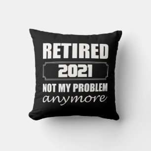 Retired 2021 Not My Problem Anymore Cushion