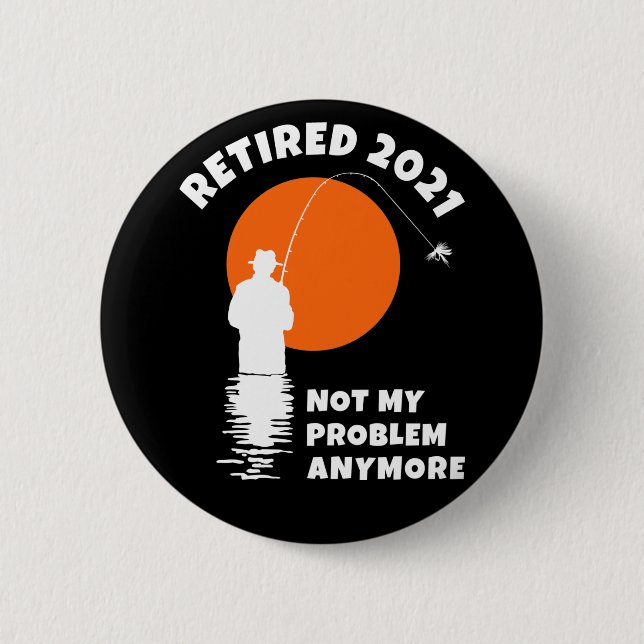 Retired 2021 - Not My Problem Anymore - Fishing 6 Cm Round Badge (Front)