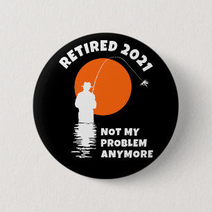 Retired 2021 - Not My Problem Anymore - Fishing 6 Cm Round Badge