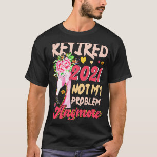 Retired 2021 Not My Problem Anymore Flamingo Retir T-Shirt