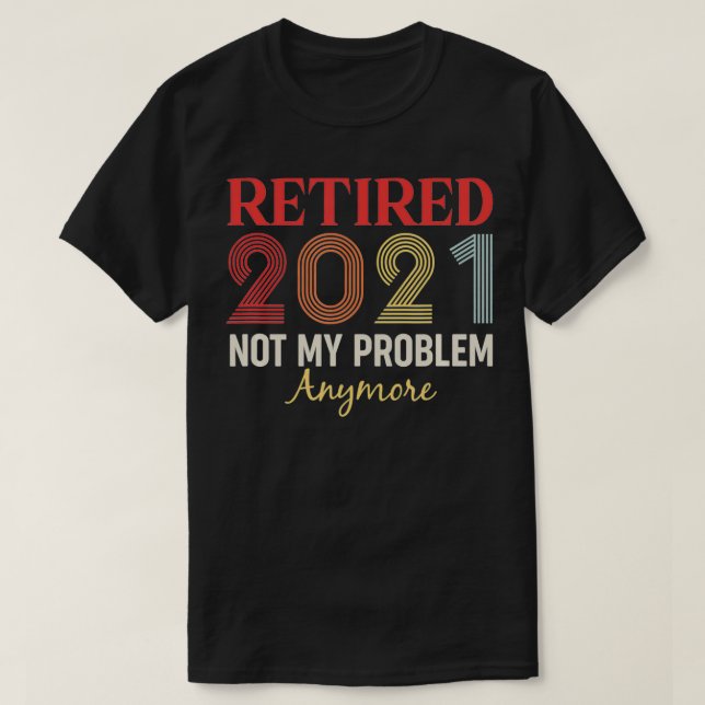 Retired 2021 Not my problem anymore funny retro gi T-Shirt (Design Front)