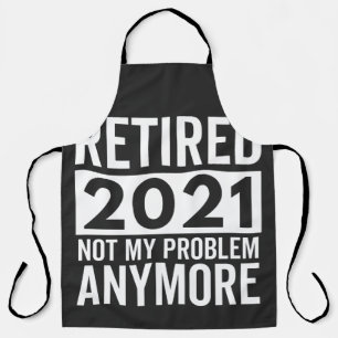 Retired 2021 Not My Problem Anymore gift Apron
