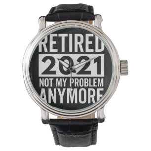 Retired 2021 Not My Problem Anymore gift Watch