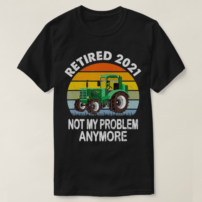 Retired 2021 Not My Problem Tractor Retirement Fun T-Shirt (Design Front)