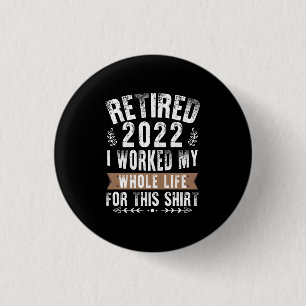 Retired 2022 I Worked My Whole Funny Retirement 3 Cm Round Badge