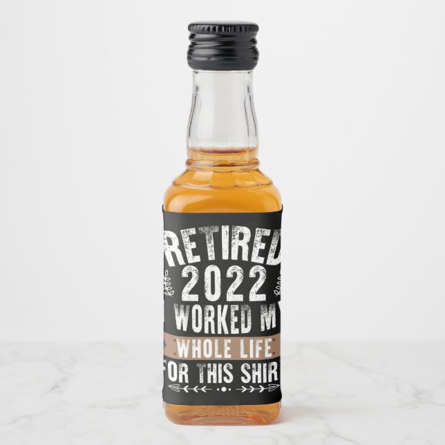 Retired 2022 I Worked My Whole Funny Retirement Liquor Bottle Label (Front)