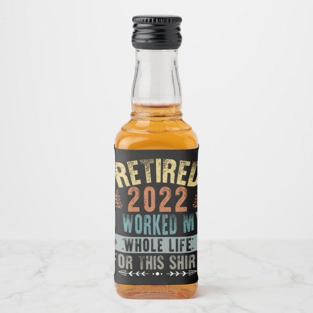 Retired 2022 I Worked My Whole Funny Retirement Liquor Bottle Label (Front)