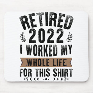 Retired 2022 I Worked My Whole Funny Retirement Mouse Mat