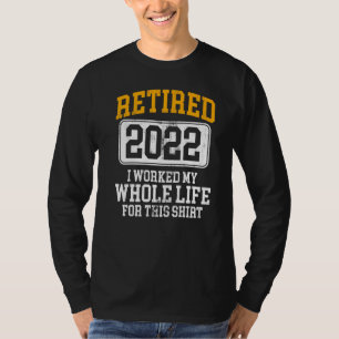 Retired 2022 I Worked My Whole Life For This Vin T-Shirt