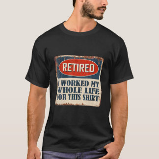 Retired 2022 I Worked My Whole Life, Funny Retirem T-Shirt
