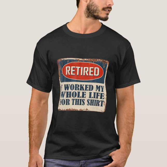 Retired 2022 I Worked My Whole Life, Funny Retirem T-Shirt (Front)
