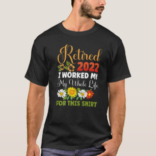 Retired 2022 I Worked My Whole Life Retirement 20 T-Shirt