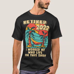 Retired 2022 I Worked My Whole Life Retirement T-Shirt